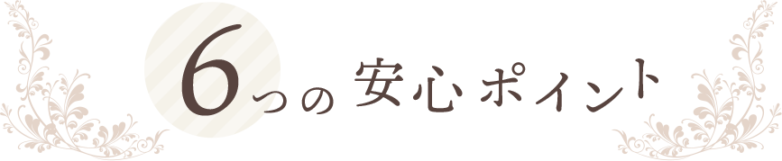 6つの安心ポイント